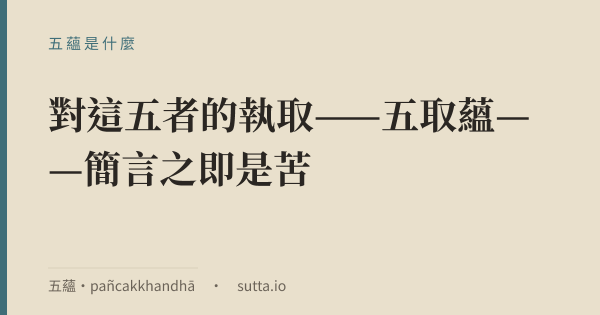 金句：五蘊（巴利語 pañcakkhandhā）是佛陀分析身心經驗的五個類別：色、受、想、行、識，即物質、感受、辨識、造作、了別。